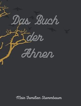 Das Buch der Ahnen / Der Familien Stammbaum: Möchten Sie Ihren Stammbaum aufzeichnen? Wer Ahnenforschung betreiben will, braucht eine geeignete ... Geschwister und Verwandten zu erfassen.