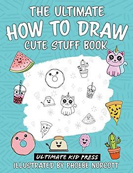 The Ultimate How to Draw Cute Stuff Book: Learn Step by Step How to Draw Cute Food and Things in an Easy Kawaii Style