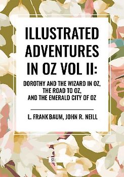Illustrated Adventures in Oz Vol II: Dorothy and the Wizard in Oz, the Road to Oz, and the Emerald City of Oz
