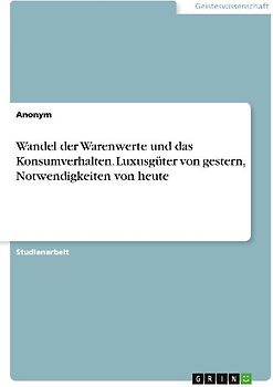Wandel der Warenwerte und das Konsumverhalten. Luxusgüter von gestern, Notwendigkeiten von heute