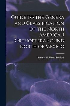 Guide to the Genera and Classification of the North American Orthoptera Found North of Mexico