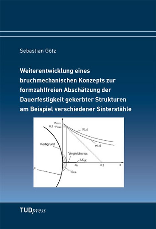 Weiterentwicklung eines bruchmechanischen Konzepts zur formzahlfreien Abschätzung der Dauerfestigkeit gekerbter Strukturen am Beispiel verschiedener Sinterstähle