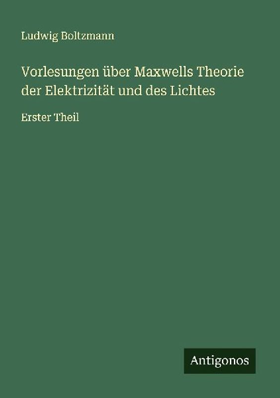 Vorlesungen über Maxwells Theorie der Elektrizität und des Lichtes