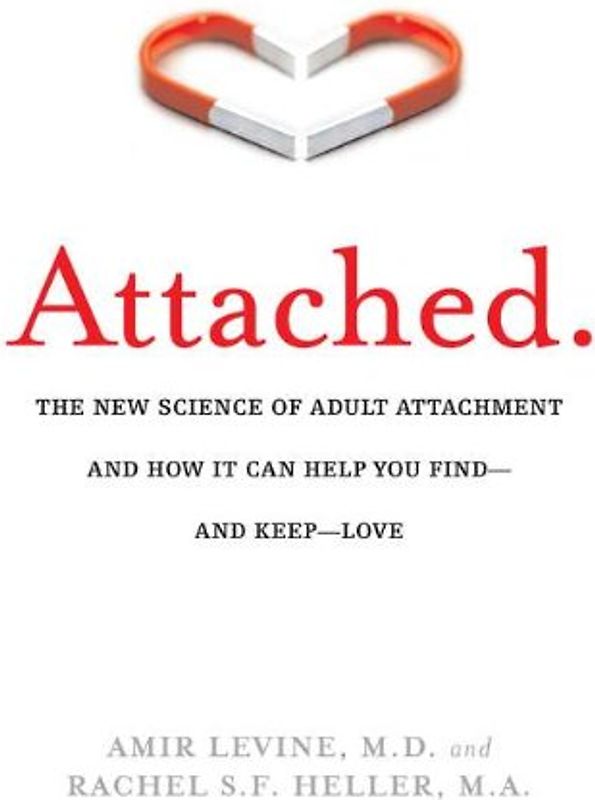 Attached: The New Science of Adult Attachment and How It Can Help You Find—and Keep—Love