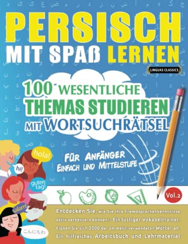 PERSISCH MIT SPAß LERNEN - FÜR ANFÄNGER: EINFACH UND MITTELSTUFE – 100 WESENTLICHE THEMAS STUDIEREN MIT WORTSUCHRÄTSEL (VOL.2): Entdecken Sie, wie Sie ... aktiv verbessern können!
