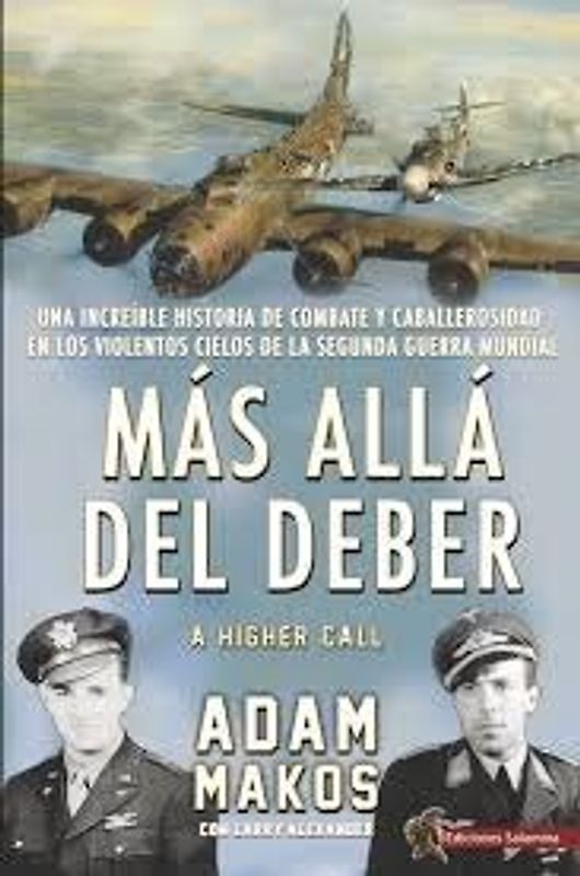 Más allá del deber : una increíble historia de combate y caballerosidad en los violentos cielos de la Segunda Guerra Mundial