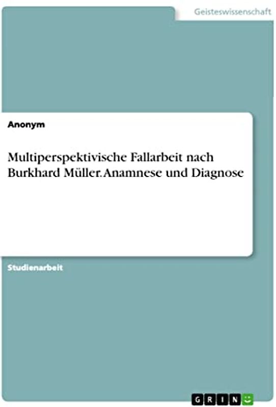 Multiperspektivische Fallarbeit nach Burkhard Müller. Anamnese und Diagnose