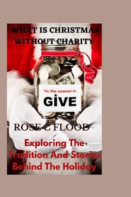 "WHAT IS CHRISTMAS WITHOUT CHARITY:: Exploring The Tradition And Stories Behind The Holiday"