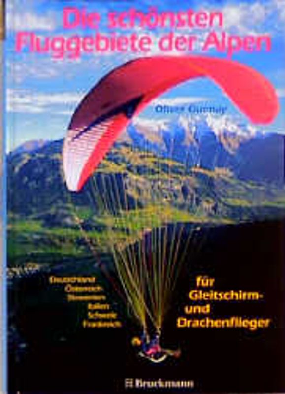 Die schönsten Fluggebiete der Alpen. Für Gleitschirm- und Drachenflieger: Deutschland, Österreich, Schweiz, Frankreich, Italien, Slowenien