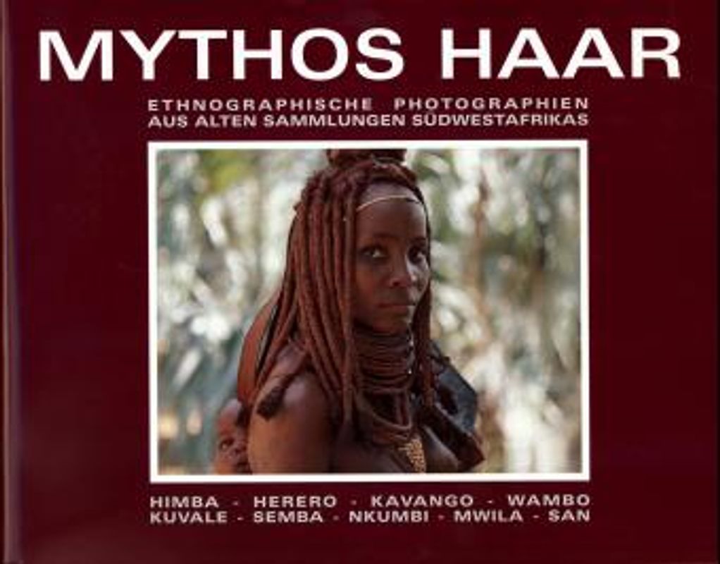 Mythos Haar. Ethnographische Photographien aus alten Sammlungen des südwestlichen Afrikas. Dt. /Engl. /Afrikaans