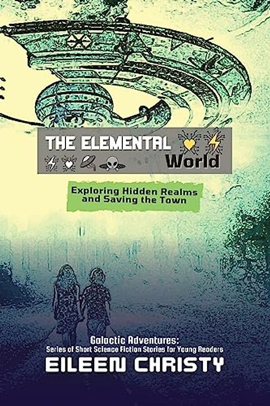 The Elemental World: Exploring Hidden Realms and Saving the Town (Galactic Adventures: Short Science Fiction Stories for Young Readers, Band 6)