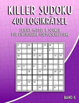 Killer Sudoku Rätsel: Sudoku Rätselbuch mit 400 Summen Sudoku Variationen in Leicht bis Schwer