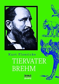 Alfred Brehm - Tiervater Brehm