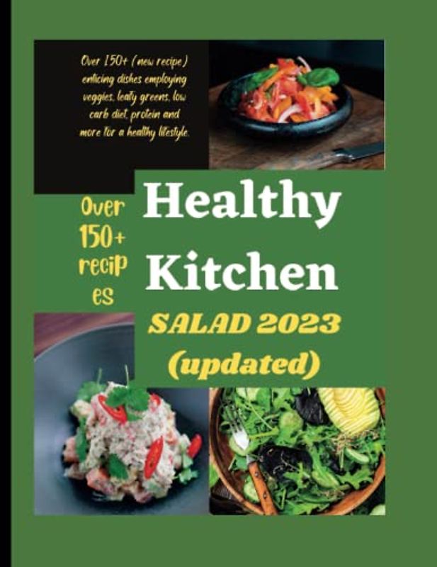Healthy Kitchen Salad 2023 (updated): Over 150+ (new recipe) enticing dishes employing veggies, leafy greens, low carb diet, protein and more for a healthy lifestyle.