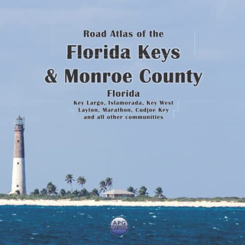 Road Atlas of the Florida Keys & Monroe County, Florida: Key Largo, Islamorada, Key West, Layton, Marathon, Cudjoe Key, and all other communities