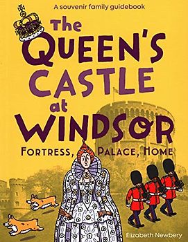 The Queen's Castle at Windsor: Fortress, Palace, Home