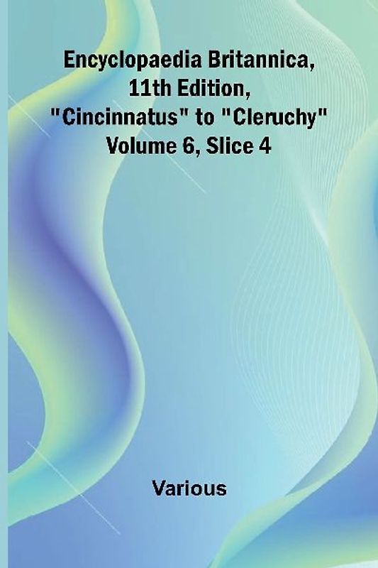 Encyclopaedia Britannica, 11Th Edition, "Cincinnatus" To "Cleruchy" Volume 6, Slice 4