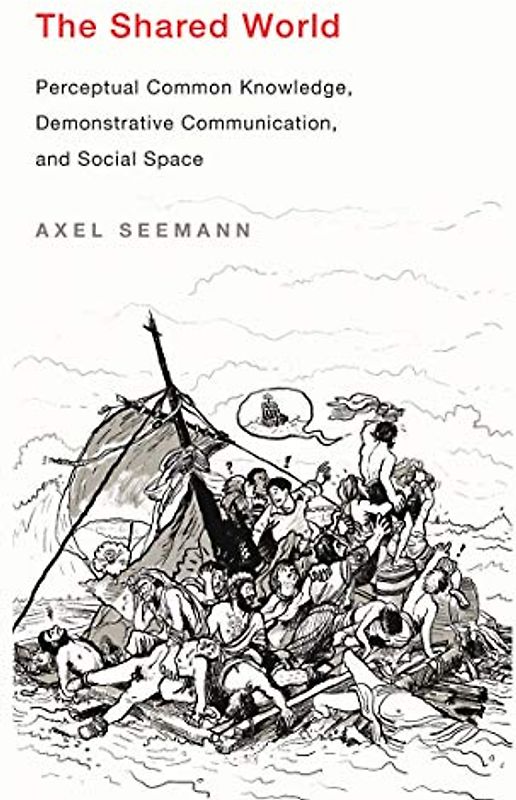 The Shared World: Perceptual Common Knowledge, Demonstrative Communication, and Social Space (Mit Press)
