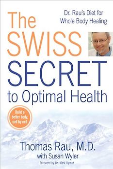 The Swiss Secret to Optimal Health: Dr. Rau's Diet for Whole Body Healing - Thomas Rau
