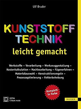 Kunststofftechnik leicht gemacht: Werkstoffe – Verarbeitung – Werkzeuggestaltung – Kostenkalkulation – Nachbearbeitung - Fügeverfahren – ... – Prozessoptimierung – Fehlerbehebung