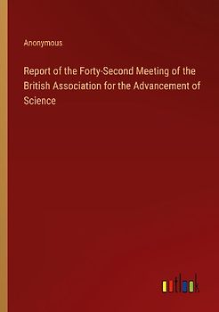Report of the Forty-Second Meeting of the British Association for the Advancement of Science