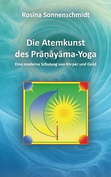 Die Atemkunst des Pranayama-Yoga: eine moderne Schulung für Körper und Geist