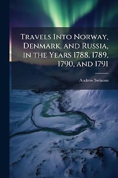 Travels Into Norway, Denmark, and Russia, in the Years 1788, 1789, 1790, and 1791