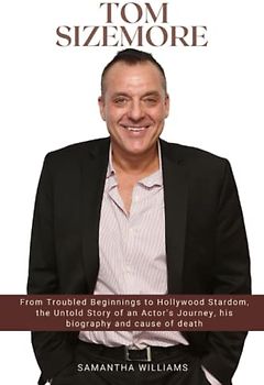 Tom Sizemore: From Troubled Beginnings to Hollywood Stardom, the Untold Story of an Actor's Journey, his biography and cause of death