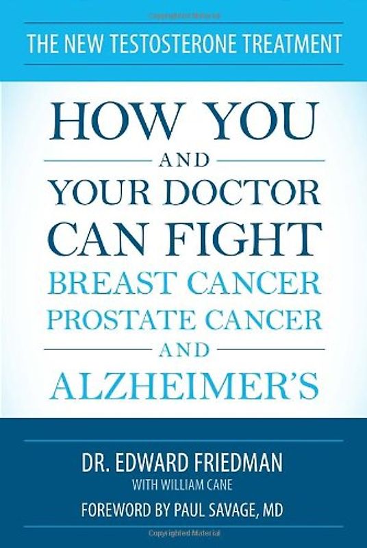 The New Testosterone Treatment: How You and Your Doctor Can Fight Breast Cancer, Prostate Cancer, and Alzheimer's - Friedman, Edward