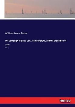 The Campaign of Lieut. Gen. John Burgoyne, and the Expedition of Lieut