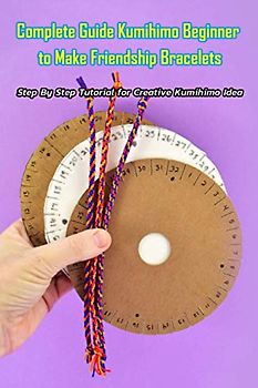 Complete Guide Kumihimo Beginner to Make Friendship Bracelets:: Getting Started with Kumihimo