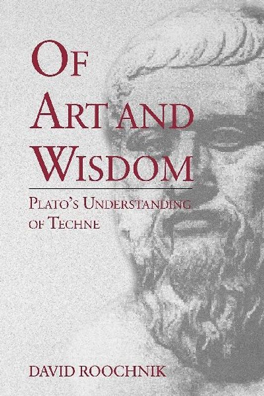 Of Art and Wisdom: Plato's Understanding of Techne - Roochnik, David