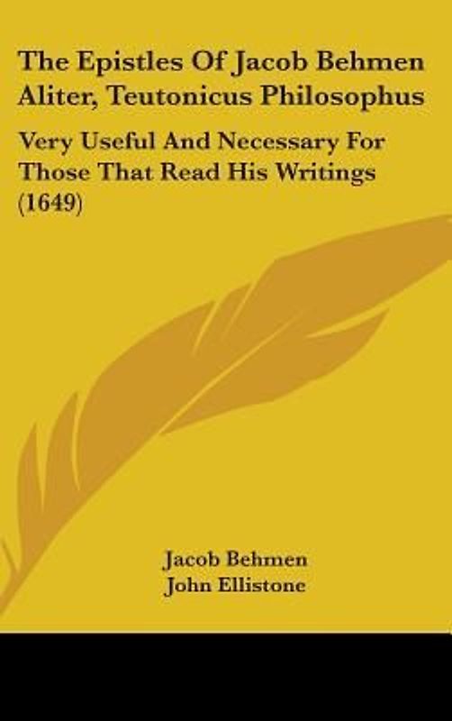 The Epistles Of Jacob Behmen Aliter, Teutonicus Philosophus