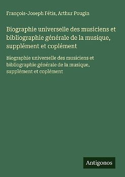 Biographie universelle des musiciens et bibliographie générale de la musique, supplément et coplément