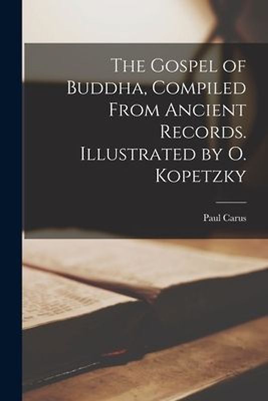 The Gospel of Buddha, Compiled From Ancient Records. Illustrated by O. Kopetzky
