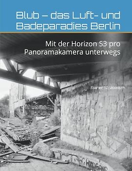 Blub – das Luft- und Badeparadies Berlin: Mit der Horizon S3 pro Panoramakamera unterwegs (The lost place library. Galerie für Kulturkommunikation - ... Bibliothek. Galerie für Kulturkommunikation)