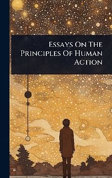 Essays On The Principles Of Human Action