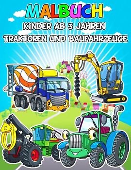 Malbuch Kinder Ab 3 Jahren | Traktoren und Baufahrzeuge: Das großartige Buch zum Malen, Färben und Zeichnen von Fahrzeugen | Bulldozer, Traktoren, Lastwagen, landwirtschaftliche Fahrzeuge