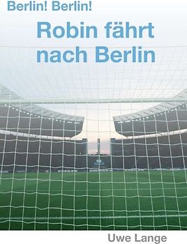 Berlin! Berlin! Robin fährt nach Berlin