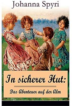 In sicherer Hut: Das Abenteuer auf der Alm: Eine Kindergeschichte des Autors von Heidi und Rosenresli