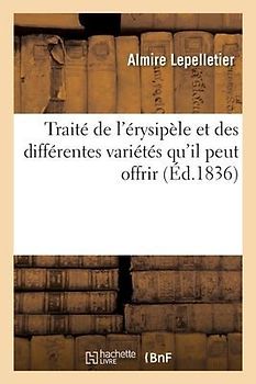 Traité de l'Érysipèle Et Des Différentes Variétés Qu'il Peut Offrir