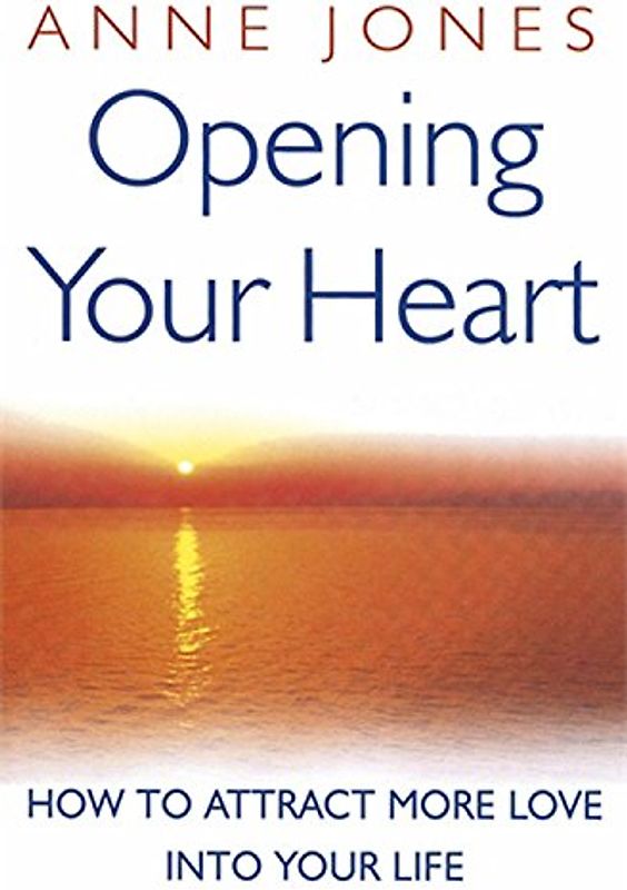 Opening Your Heart: How to Attract More Love Into Your Life - Jones, Anne