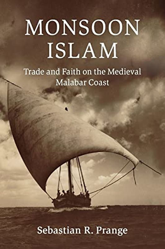 Monsoon Islam: Trade and Faith on the Medieval Malabar Coast (Cambridge Oceanic Histories)