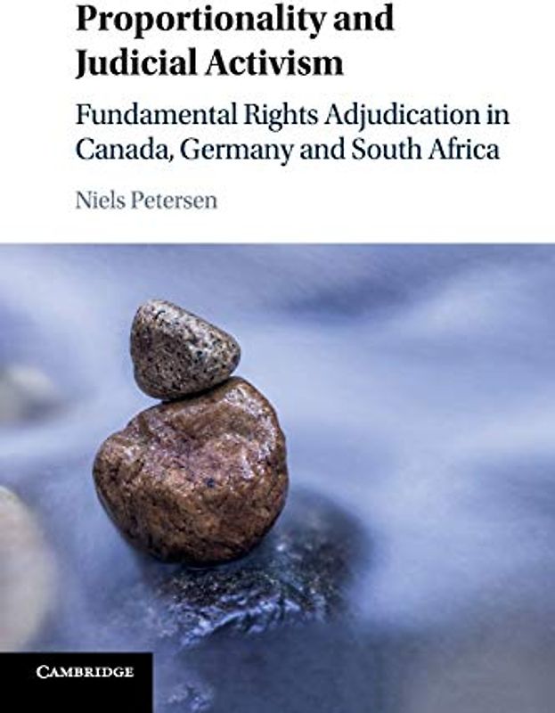 Proportionality and Judicial Activism: Fundamental Rights Adjudication in Canada, Germany and South Africa