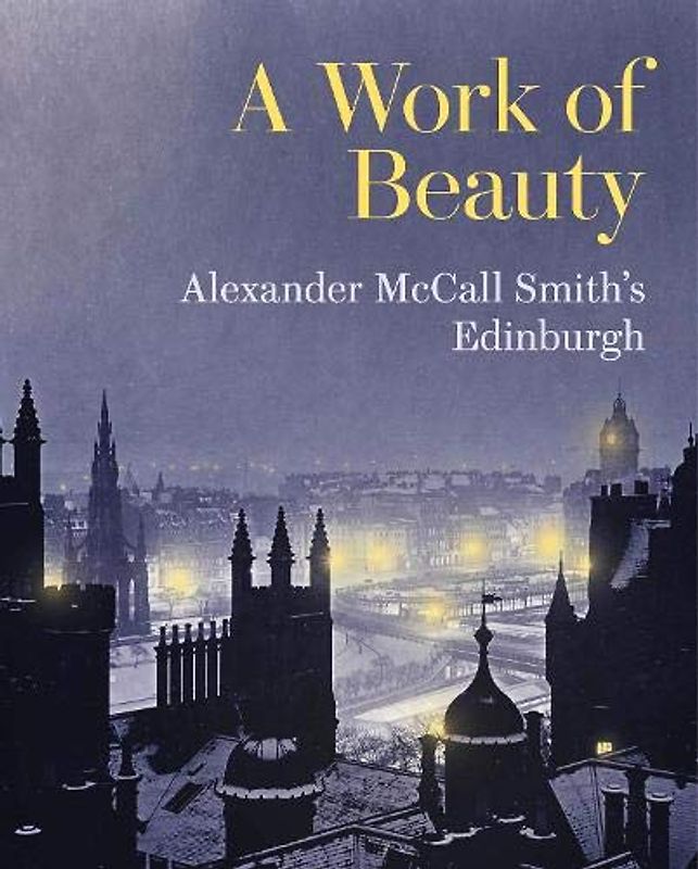 A Work of Beauty: Alexander McCall Smith's Edinburgh - McCall Smith, Alexander