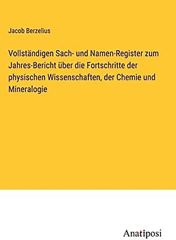 Vollständigen Sach- und Namen-Register zum Jahres-Bericht über die Fortschritte der physischen Wissenschaften, der Chemie und Mineralogie