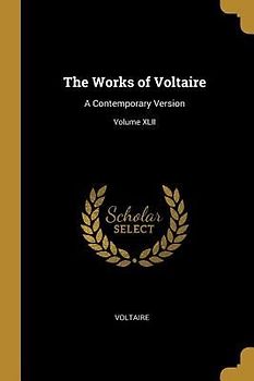 The Works of Voltaire: A Contemporary Version; Volume XLII