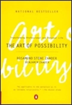 The Art of Possibility: Transforming Professional and Personal Life: Practices in Leadership, Relationship and Passion - Rosamund Stone Zander