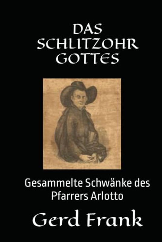 DAS SCHLITZOHR GOTTES: Gesammelte Schwänke des Pfarrers Arlotto