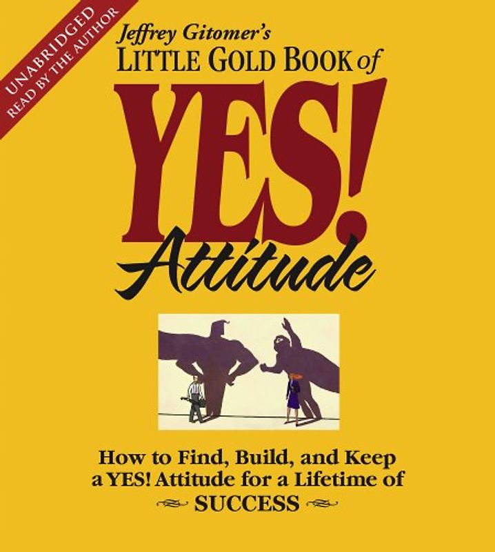 The Little Gold Book of YES! Attitude: How to Find, Build and Keep a YES! Attitude for a Lifetime of Success - Jeffrey Gitomer